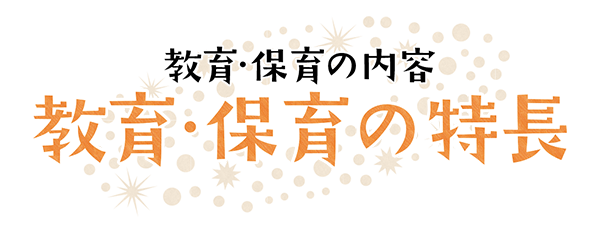 教育・保育の特長